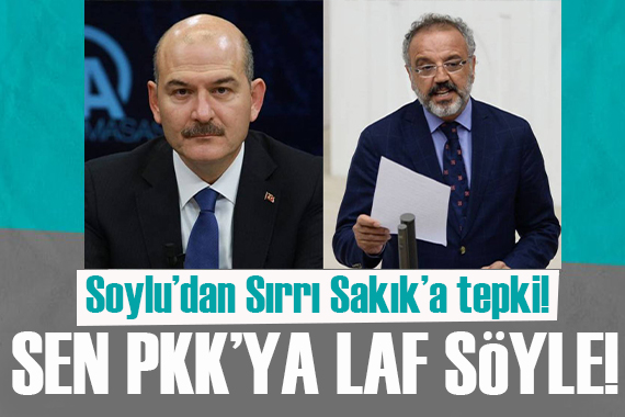 Süleyman Soylu dan, Sırrı Sakık a sert tepki:  Sen PKK’ya laf söyle!