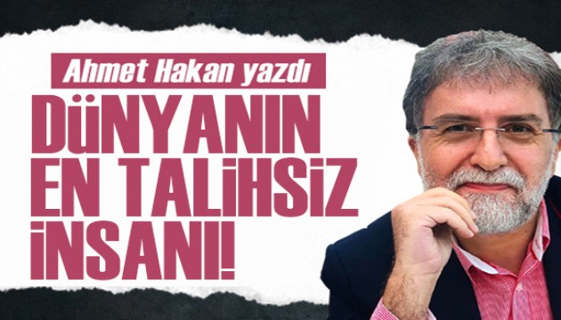 Ahmet Hakan yazd�: Bir a��dan en talihsiz bir a��dan en izans�z