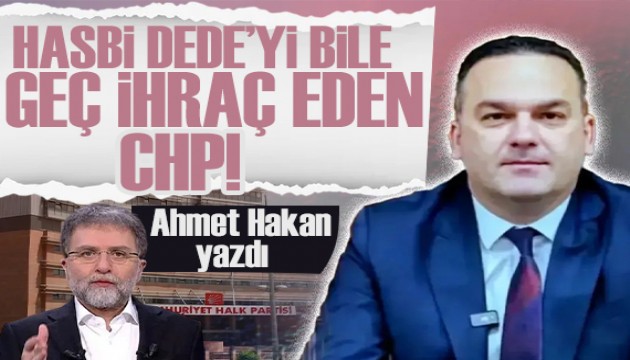 Ahmet Hakan yazd�: Hasbi Dede�yi daha d�n ihra� edebildi CHP