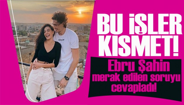Ebru �ahin �ok merak edilen soruyu yan�tlad�: Bu i�ler k�smet i�i