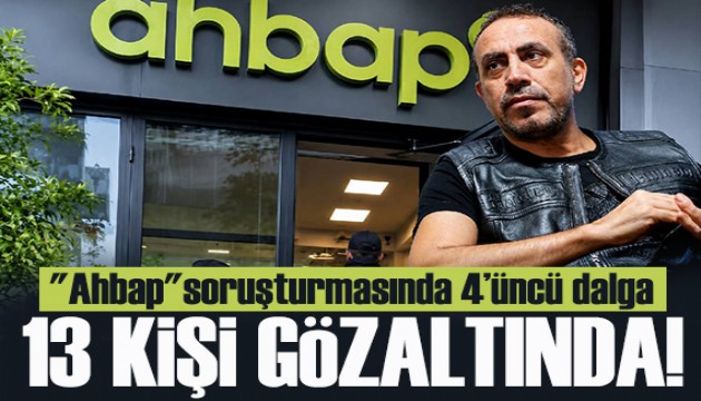 Ahbap soru�turmas�nda yeni geli�me: 13 ki�i g�zalt�nda