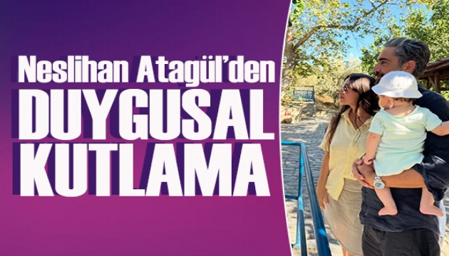 Neslihan Atag�l'den o�luna duygu y�kl� s�zler!