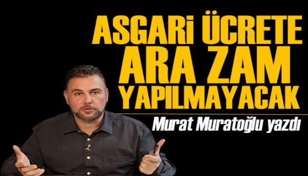 Murat Murato�lu yazd�: Asgari �crete ara zam yap�lmayacak!