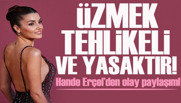 Hande Er�el payla��m�yla sosyal medyay� sallad�: '�zmek tehlikeli ve yasakt�r'