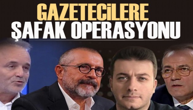 Gazetecilere afak operasyonu!