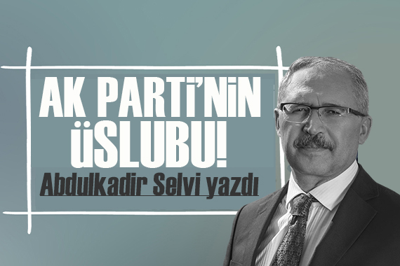 Abdulkadir Selvi yazdı: AK Parti’nin üslubu!