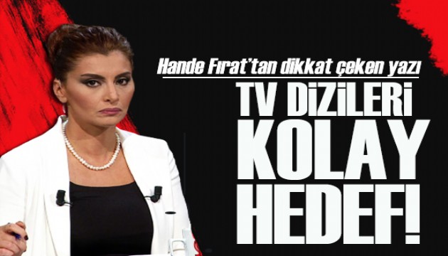 Hande F�rat yazd�: TV dizileri kolay hedef!