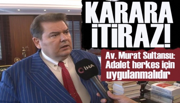 Avukat Murat Sultansu: Adalet herkes i�in uygulanmal�d�r