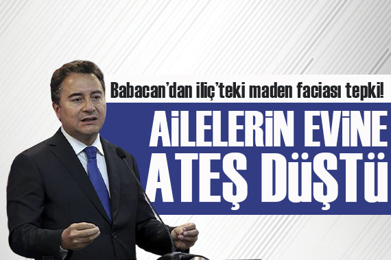 Ali Babacan dan İliç teki maden faciasına tepki: Ailelerin evine ateş düştü!