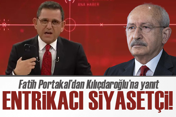 Fatih Portakal dan Kılıçdaroğlu nun açıklamalarına yanıt: Entrikacı siyasetçi!