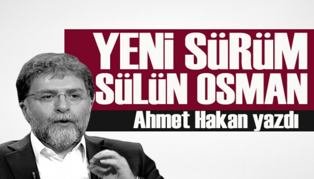 Ahmet Hakan yazd�: Yeni s�r�m S�l�n Osman