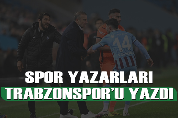 Spor yazarları Trabzonspor için neler dedi?