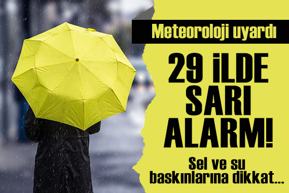 Meteoroloji uyardı: İstanbul, Ankara ve İzmir dahil 29 ilde sarı alarm!