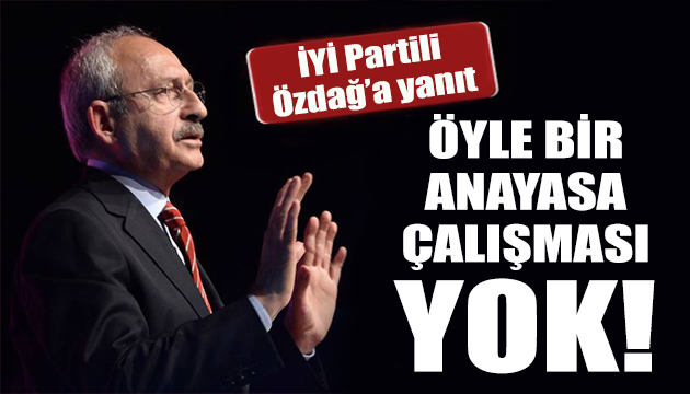Kılıçdaroğlu: Öyle bir anayasa çalışması yok!