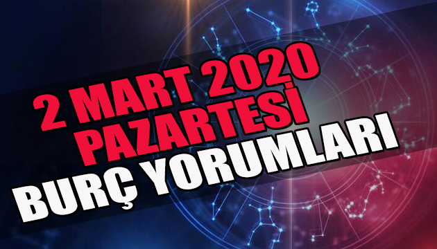 2 Mart 2020 Pazartesi günlük burç yorumları - Burç yorumu oku