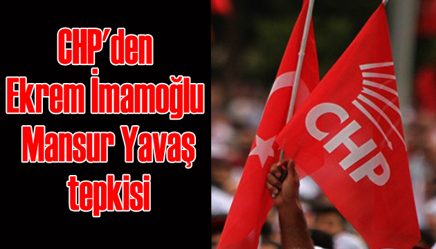 CHP den Ekrem İmamoğlu ve Mansur Yavaş soruşturmasına sert tepki!