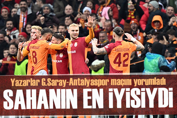 Spor yazarları Galatasaray - Antalyaspor maçını yorumladı: Sahanın en iyisiydi