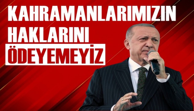 Erdoan: Kahramanlarmzn haklarn deyemeyiz