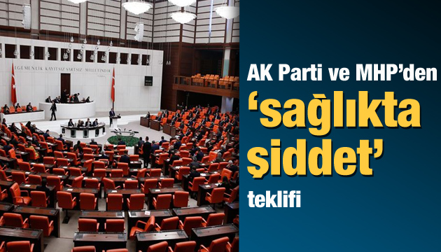 AK Parti ve MHP’den sağlıkta şiddet teklifi
