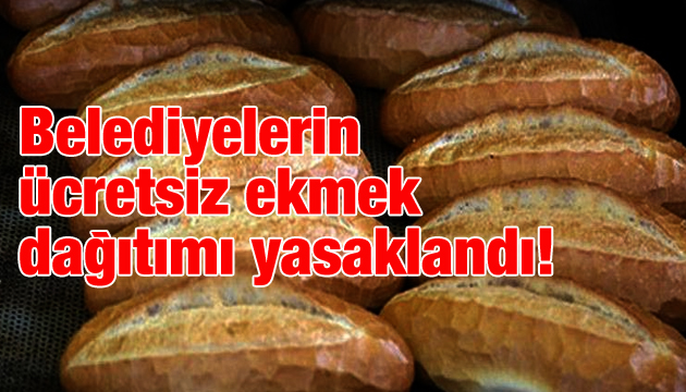 Belediyelerin ücretsiz ekmek dağıtımı yasaklandı!