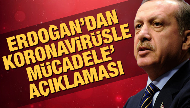 Erdoğan dan  koronavirüsle mücadele  açıklaması