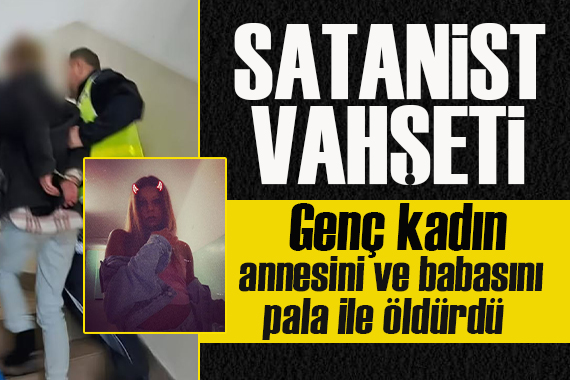 Satanist genç kadın anne ve babasını pala ile katletti