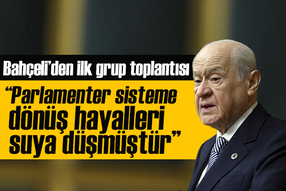 MHP lideri Devlet Bahçeli: Parlamenter sisteme dönüş hayalleri suya düşmüştür