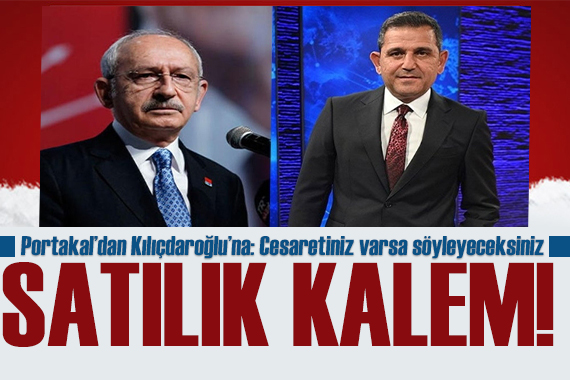 Fatih Portakal dan Kılıçdaroğlu na tepki! Kimmiş bu kalemini satanlar, açıklarsınız!