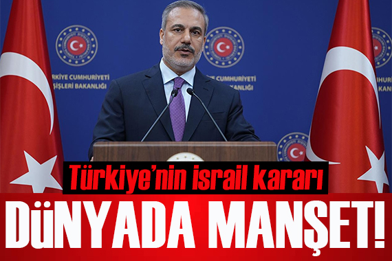 Türkiye nin İsrail kararı dış basında gündem oldu