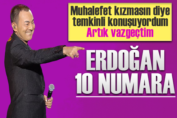 Serdar Ortaç: Erdoğan ın attığı adımlar 10 numara!