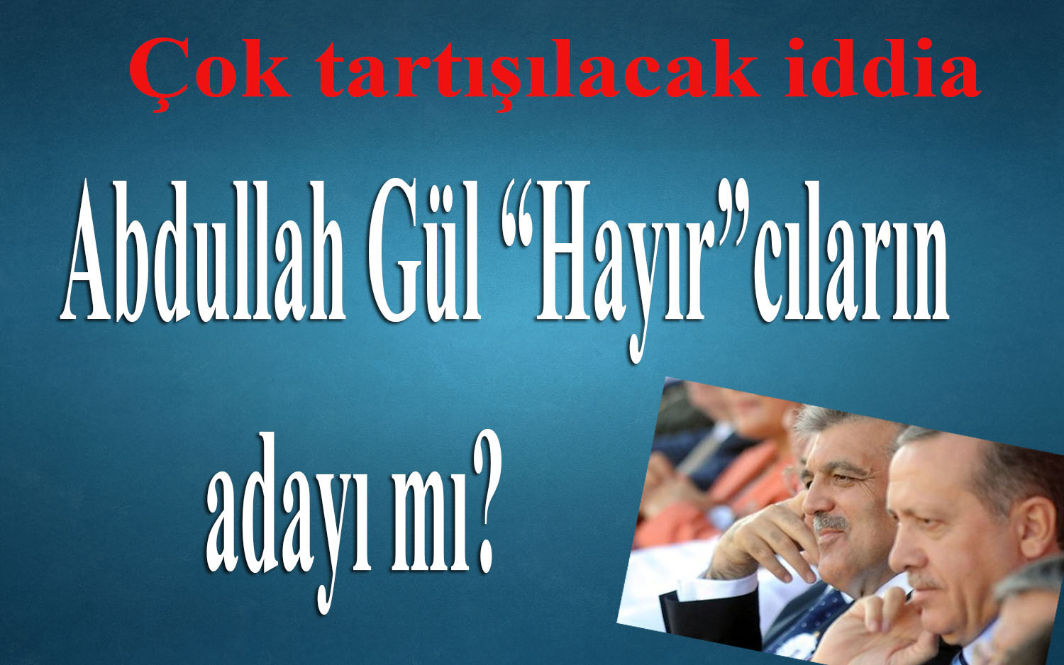 Abdullah Gül ile ilgili şok iddia