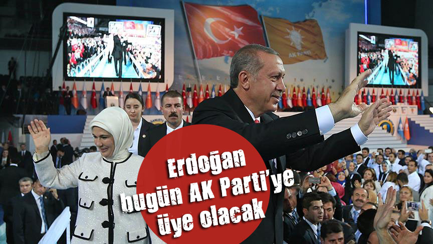 Erdoğan bugün AK Parti ye üye olacak