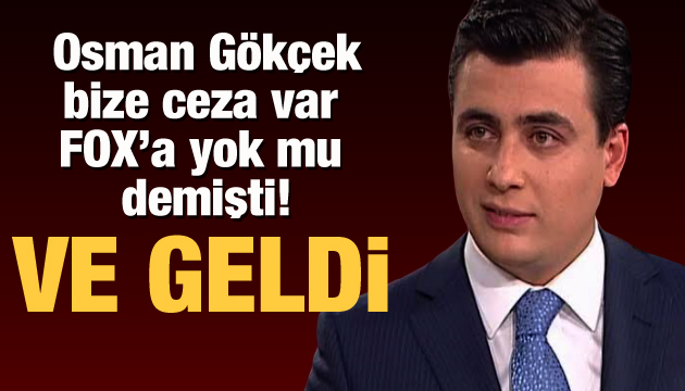 Osman Gökçek, bize ceza var Fox TV ye yok mu demişti! VE GELDİ