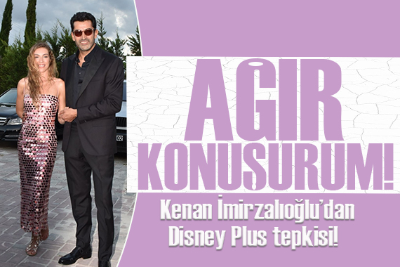 Kenan İmirzalıoğlu ndan Disney Plus tepkisi: Ağır konuşurum!