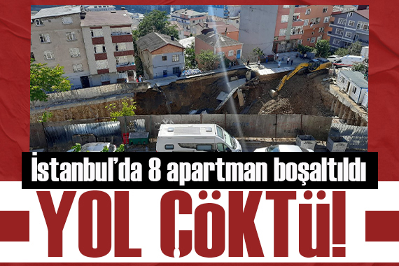 İstanbul da yol çöktü: 8 apartman boşaltıldı
