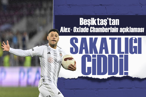Beşiktaş tan, Alex Oxlade Chamberlain in sakatlığı hakkında açıklama