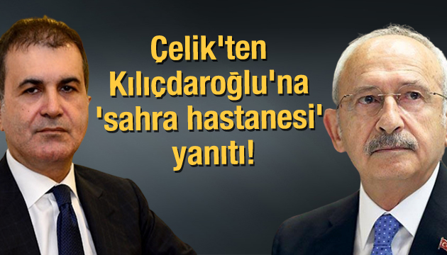 Çelik ten Kılıçdaroğlu na  sahra hastanesi  yanıtı!