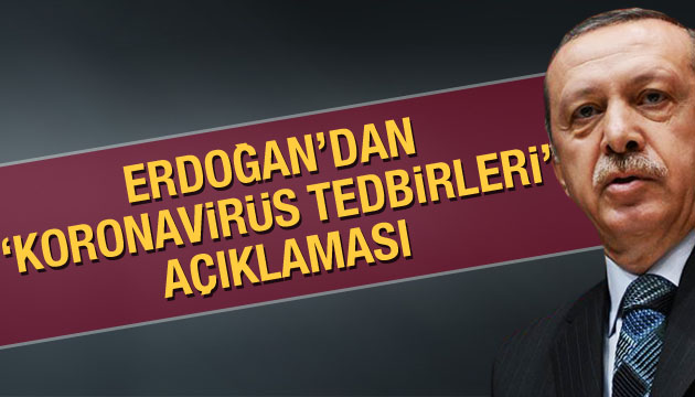 Erdoğan dan  koronavirüs tedbirleri  açıklaması