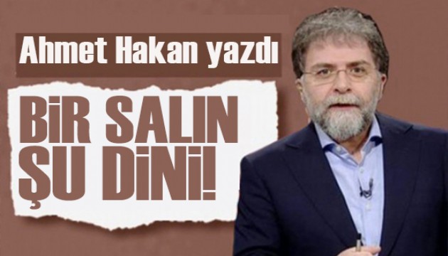 Ahmet Hakan yazd�: Bir sal�n �u dini, iman�