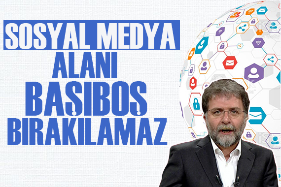 Ahmet Hakan: Sosyal medya alanı, başıboş bırakılamaz!