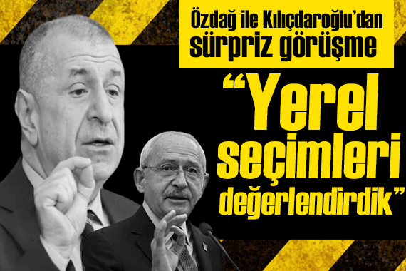 Kılıçdaroğlu ile Özdağ dan sürpriz görüşme: Yerel seçimleri değerlendirdik!