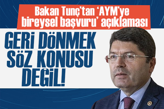 Adalet Bakanı Yılmaz Tunç tan bireysel başvuru açıklaması: Geri dönmek söz konusu değil!