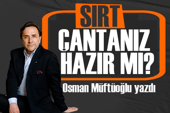 Osman Müftüoğlu yazdı: Sırt çantanız hazır mı?