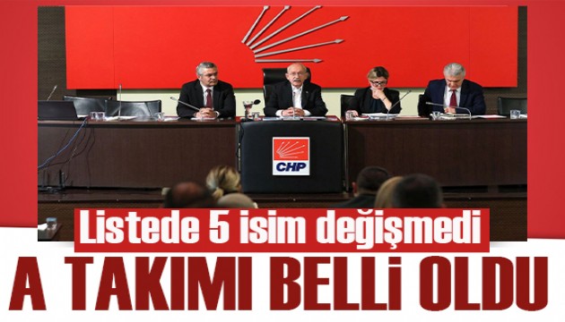 Listede 5 isim değişmedi! CHP'nin  A Takımı belli oldu