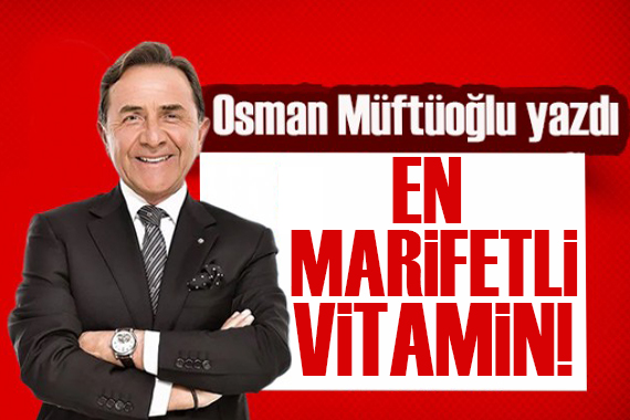 Osman Müftüoğlu yazdı: En marifetli vitamin hangisi?