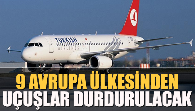 9 Avrupa ülkesinden Türkiye ye uçuşlar tamamen durdurulacak
