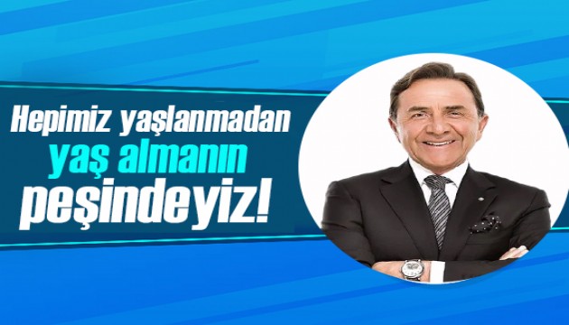 Osman Müftüoğlu yazdı: Hepimiz yaşlanmadan yaş almanın peşindeyiz!