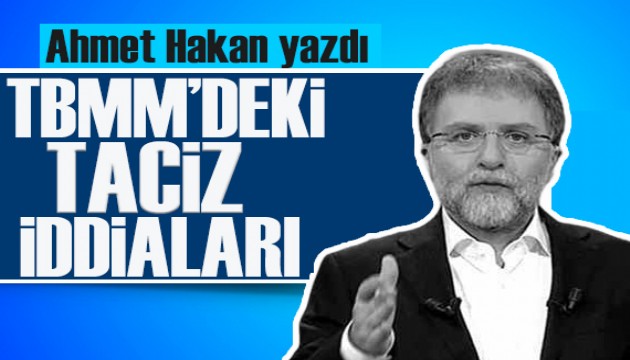 Ahmet Hakan yazd�: TBMM�deki taciz iddialar�...