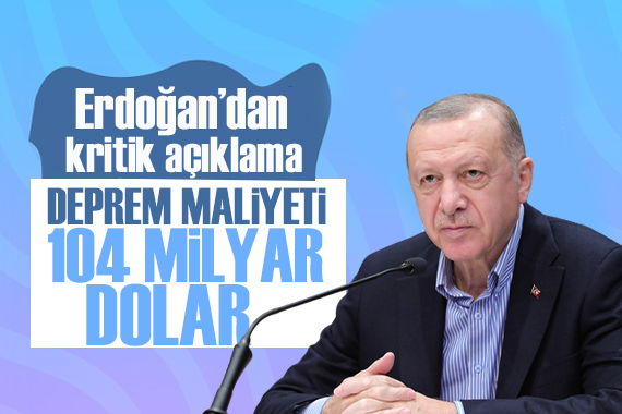 Cumhurbaşkanı Erdoğan: Depremin yol açtığı yıkım maliyeti 104 milyar doları bulacak