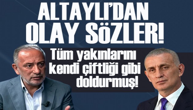 Fatih Altayl�'dan Hac�osmano�lu'na olay s�zler: T�m yak�nlar�n� kendi �iftli�i gibi doldurmu�!